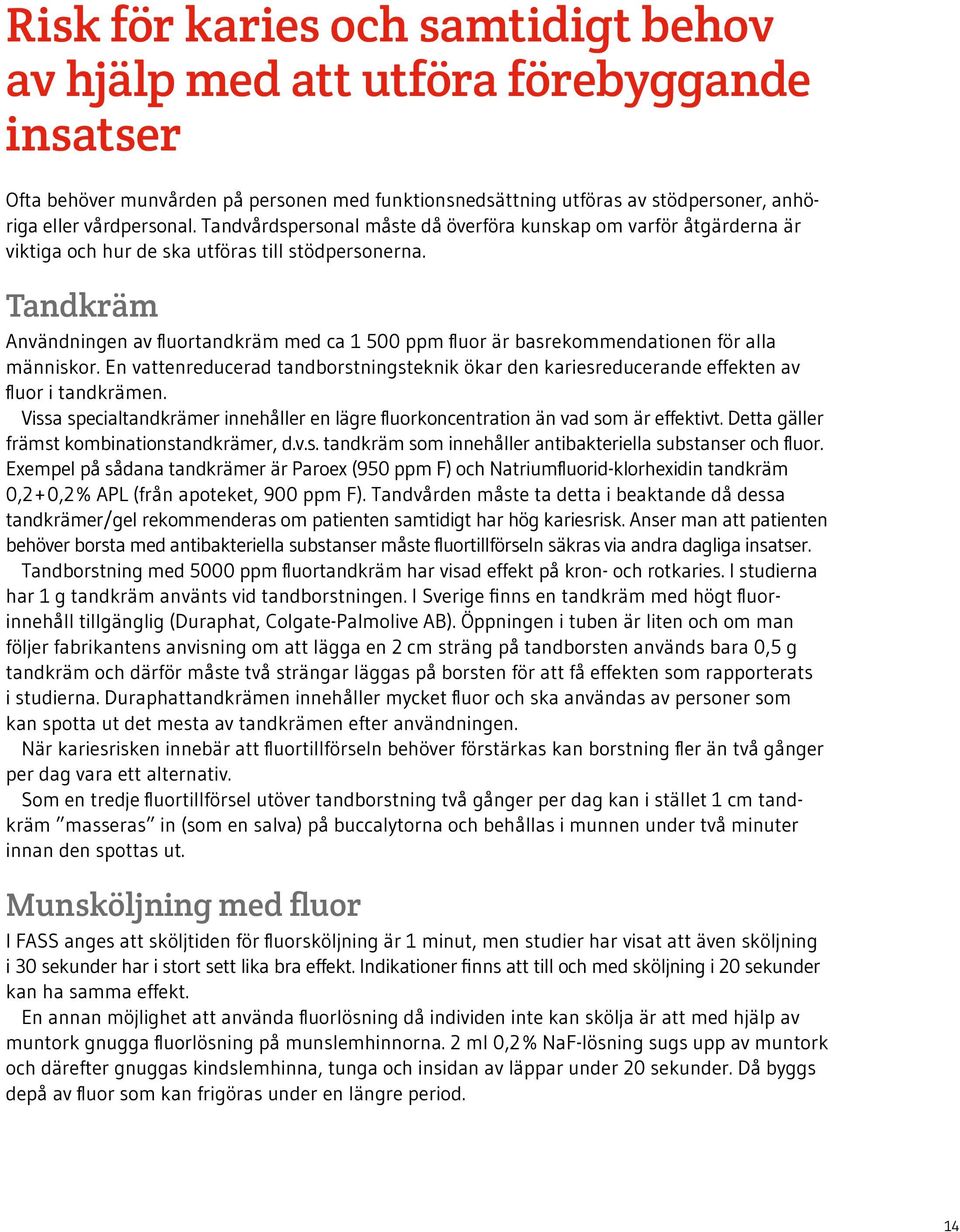 Tandkräm Användningen av fluortandkräm med ca 1 500 ppm fluor är basrekommendationen för alla människor.