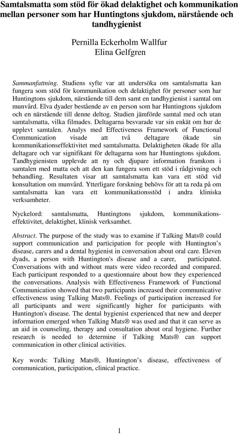 munvård. Elva dyader bestående av en person som har Huntingtons sjukdom och en närstående till denne deltog. Studien jämförde samtal med och utan samtalsmatta, vilka filmades.