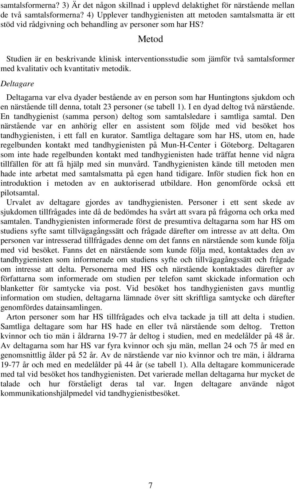 Metod Studien är en beskrivande klinisk interventionsstudie som jämför två samtalsformer med kvalitativ och kvantitativ metodik.