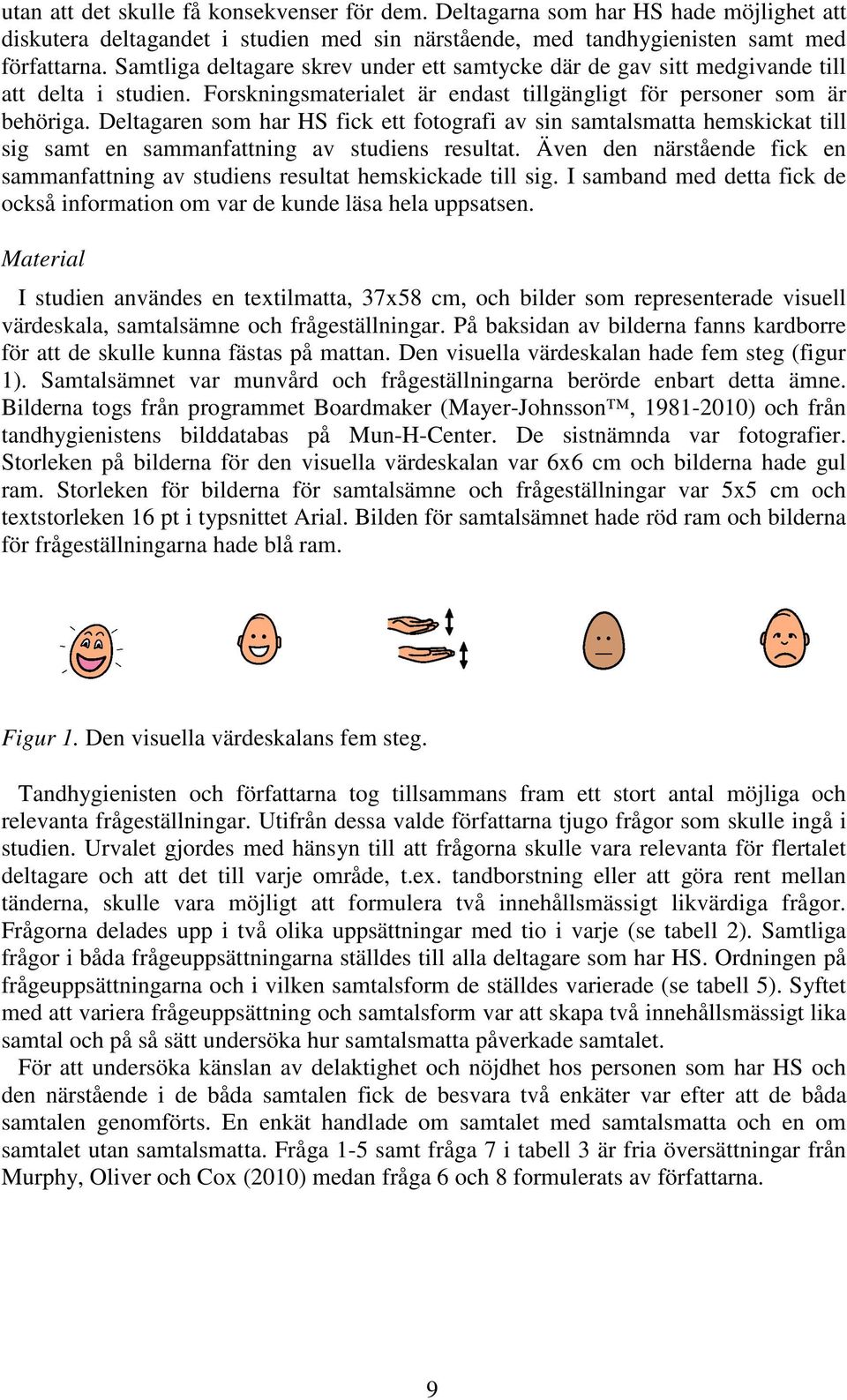 Deltagaren som har HS fick ett fotografi av sin samtalsmatta hemskickat till sig samt en sammanfattning av studiens resultat.