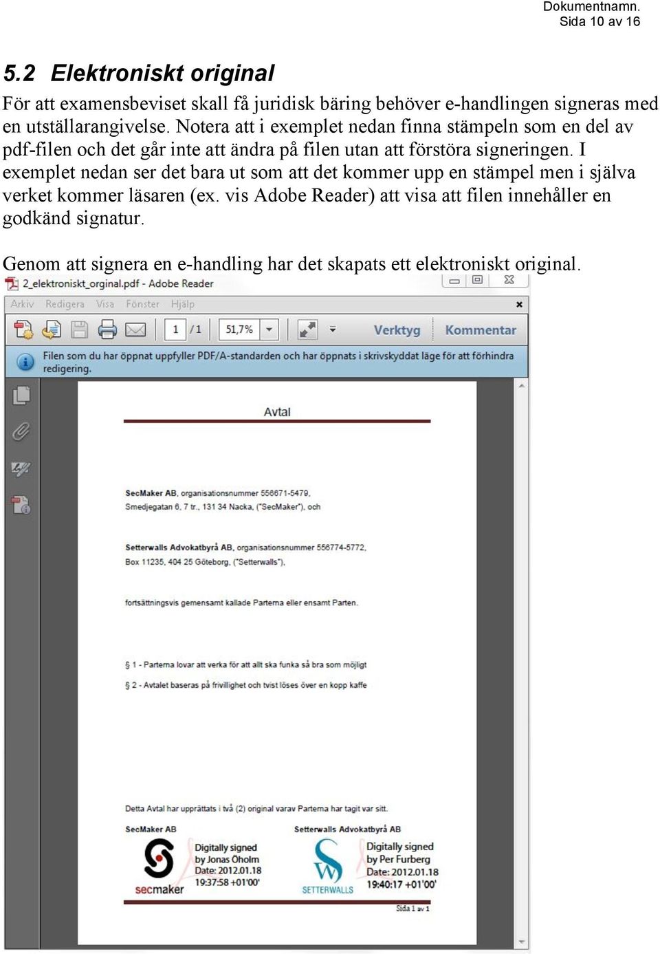 Notera att i exemplet nedan finna stämpeln som en del av pdf-filen och det går inte att ändra på filen utan att förstöra signeringen.