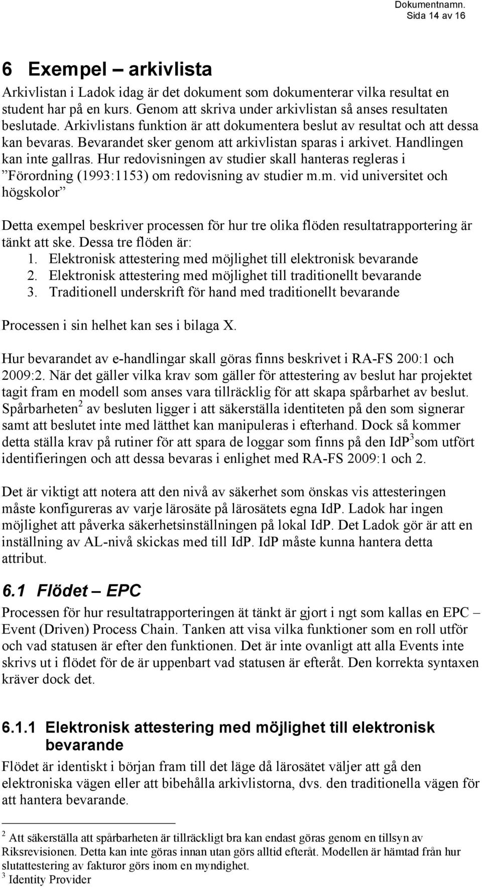 Hur redovisningen av studier skall hanteras regleras i Förordning (1993:1153) om 