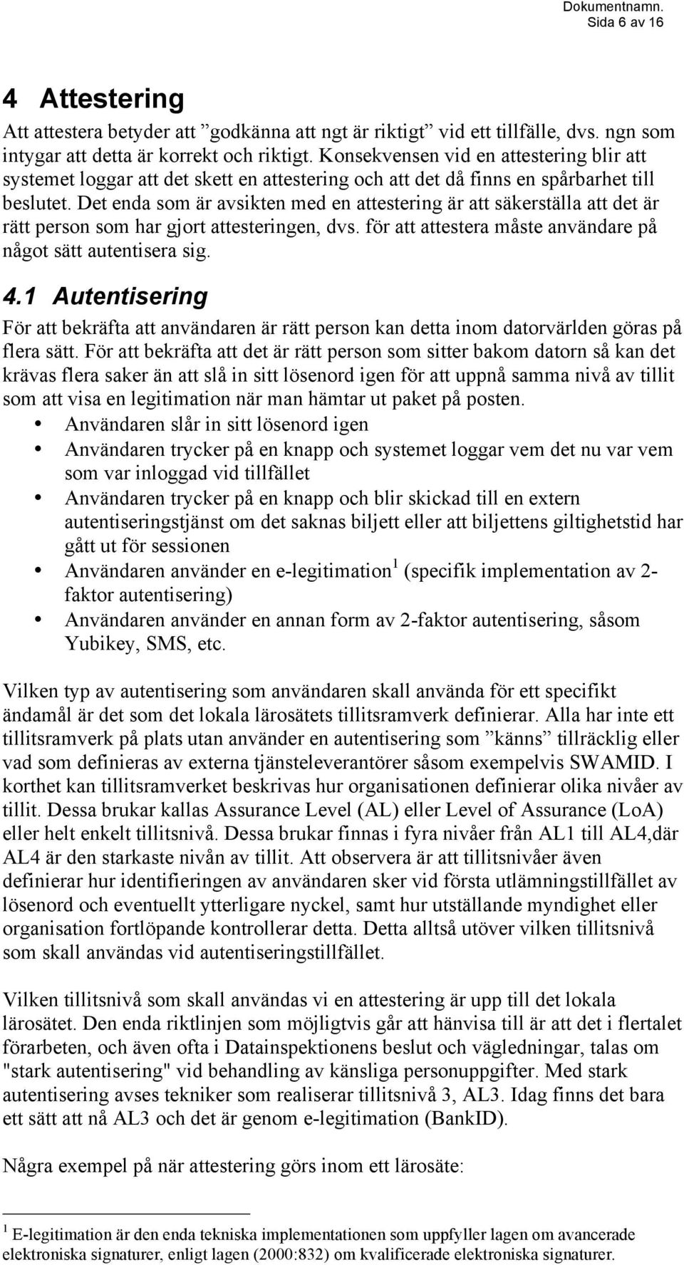 Det enda som är avsikten med en attestering är att säkerställa att det är rätt person som har gjort attesteringen, dvs. för att attestera måste användare på något sätt autentisera sig. 4.