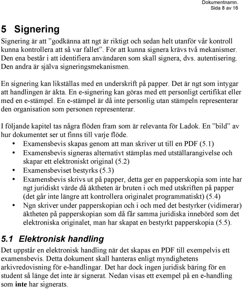 Det är ngt som intygar att handlingen är äkta. En e-signering kan göras med ett personligt certifikat eller med en e-stämpel.