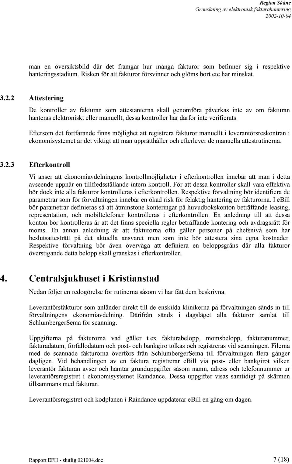 Eftersom det fortfarande finns möjlighet att registrera fakturor manuellt i leverantörsreskontran i ekonomisystemet är det viktigt att man upprätthåller och efterlever de manuella attestrutinerna. 3.