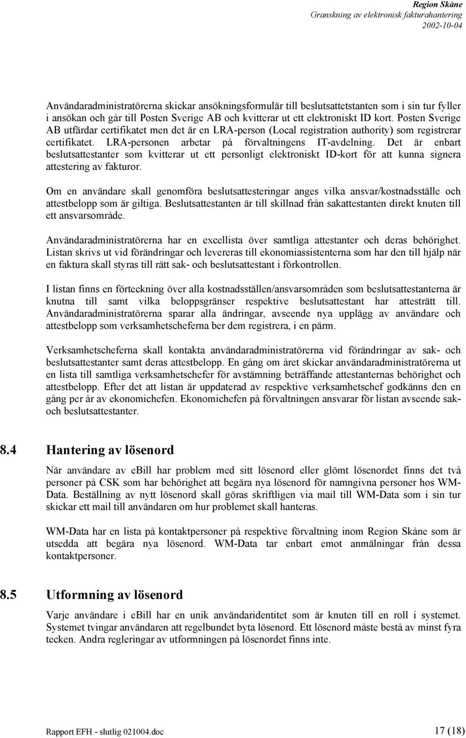 Det är enbart beslutsattestanter som kvitterar ut ett personligt elektroniskt ID-kort för att kunna signera attestering av fakturor.