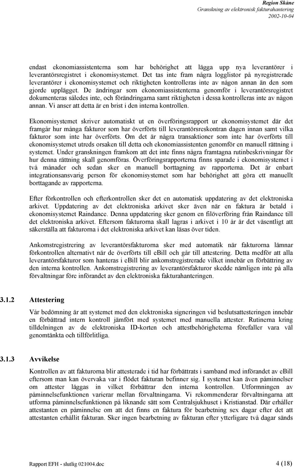 De ändringar som ekonomiassistenterna genomför i leverantörsregistret dokumenteras således inte, och förändringarna samt riktigheten i dessa kontrolleras inte av någon annan.