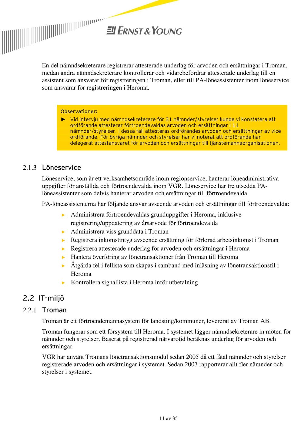 Observationer: Vid intervju med nämndsekreterare för 31 nämnder/styrelser kunde vi konstatera att ordförande attesterar förtroendevaldas arvoden och ersättningar i 11 nämnder/styrelser.