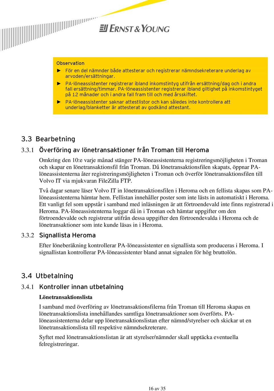 PA-löneassistenter registrerar ibland giltighet på inkomstintyget på 12 månader och i andra fall fram till och med årsskiftet.