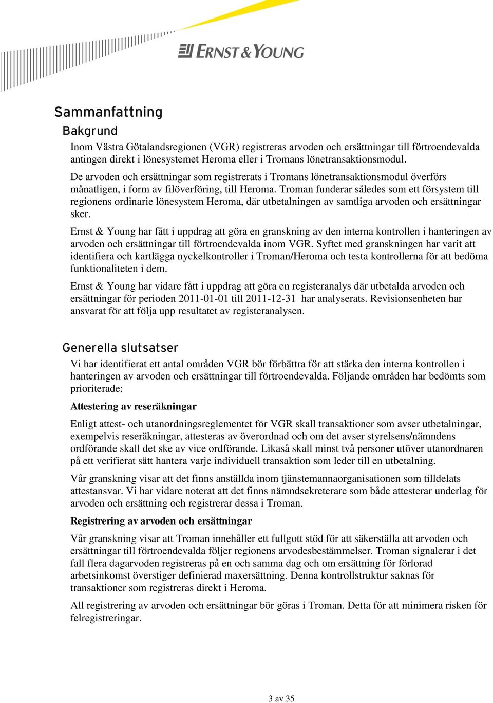 Troman funderar således som ett försystem till regionens ordinarie lönesystem Heroma, där utbetalningen av samtliga arvoden och ersättningar sker.