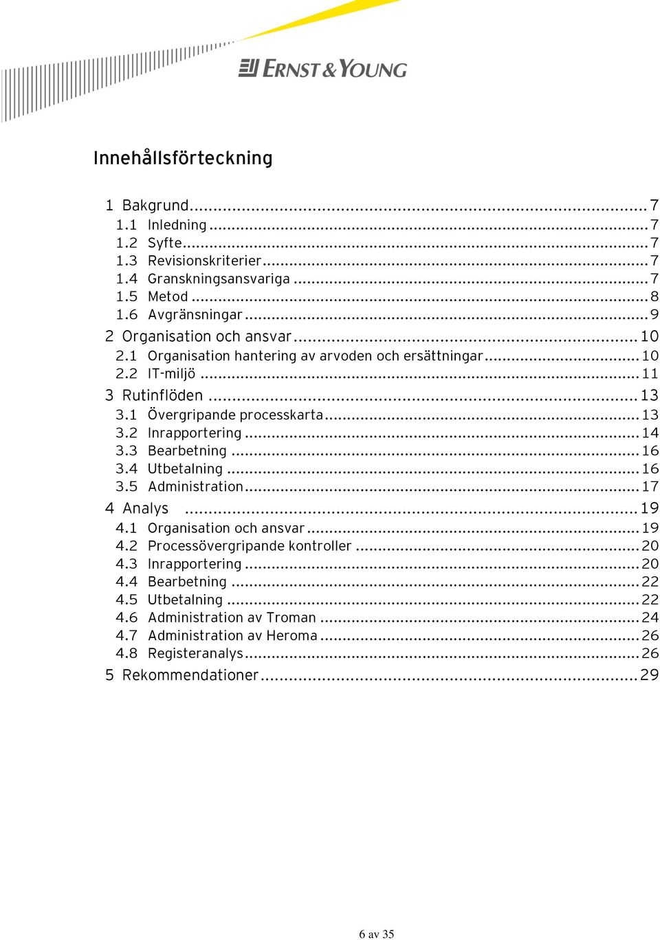 .. 14 3.3 Bearbetning... 16 3.4 Utbetalning... 16 3.5 Administration... 17 4 Analys... 19 4.1 Organisation och ansvar... 19 4.2 Processövergripande kontroller... 20 4.