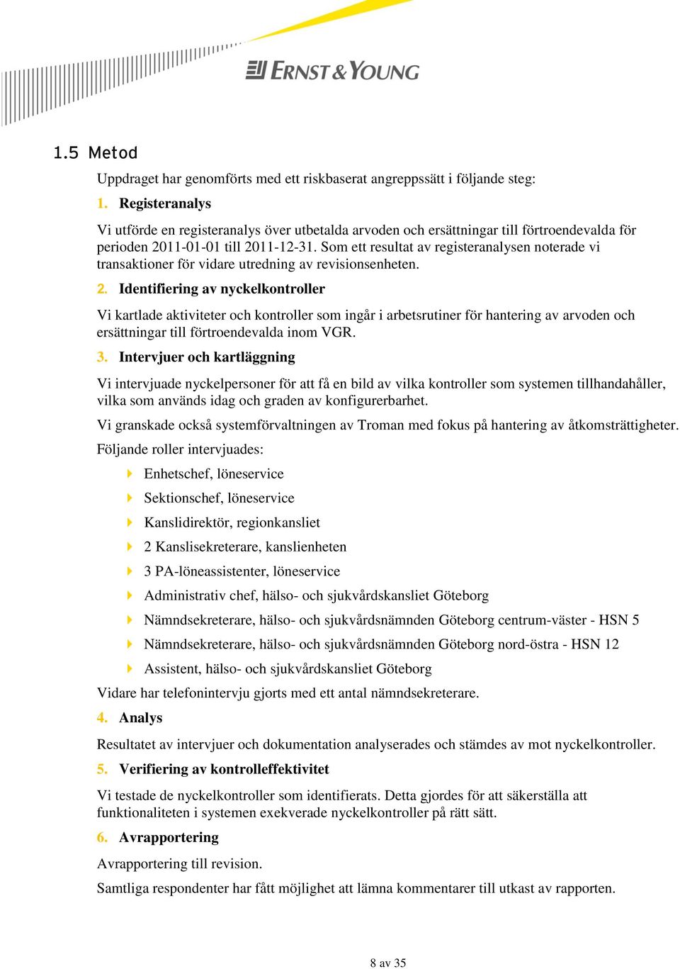 Som ett resultat av registeranalysen noterade vi transaktioner för vidare utredning av revisionsenheten. 2.