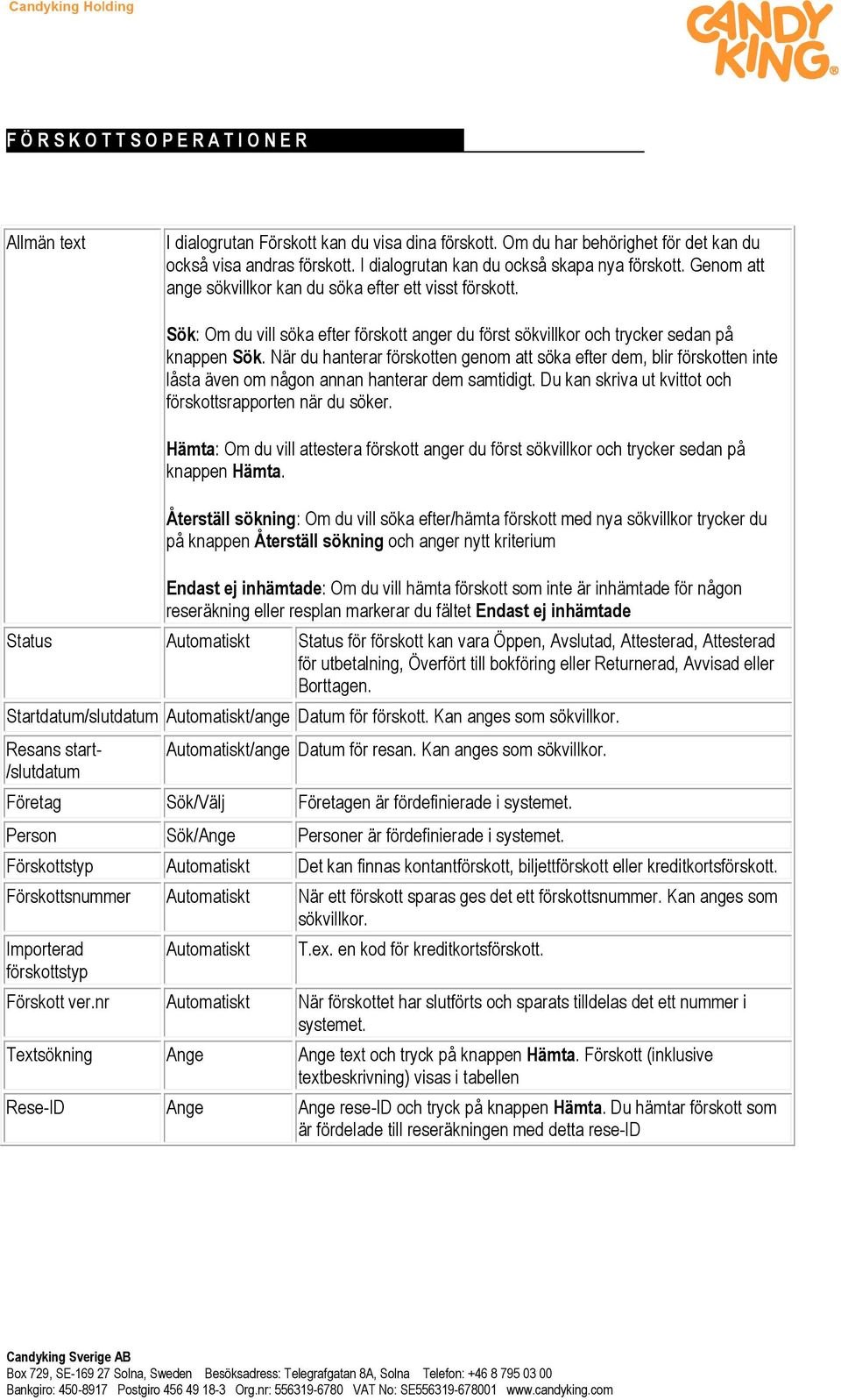 När du hanterar förskotten genom att söka efter dem, blir förskotten inte låsta även om någon annan hanterar dem samtidigt. Du kan skriva ut kvittot och förskottsrapporten när du söker.