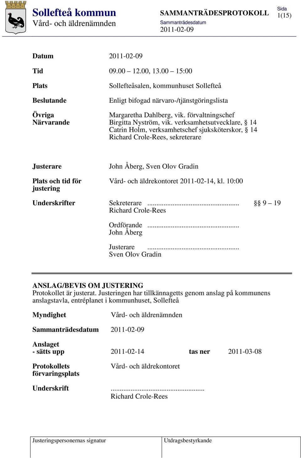 verksamhetsutvecklare, 14 Catrin Holm, verksamhetschef sjuksköterskor, 14 Richard Crole-Rees, sekreterare Justerare John Åberg, Sven Olov Gradin Plats och tid för Vård- och äldrekontoret 2011-02-14,