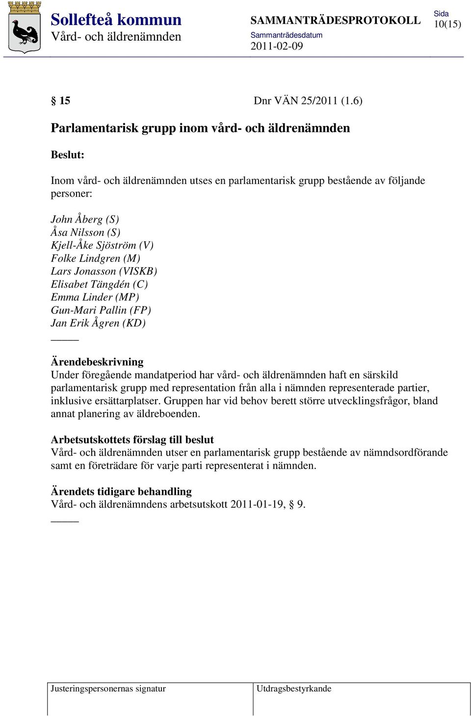 Folke Lindgren (M) Lars Jonasson (VISKB) Elisabet Tängdén (C) Emma Linder (MP) Gun-Mari Pallin (FP) Jan Erik Ågren (KD) Under föregående mandatperiod har vård- och äldrenämnden haft en särskild