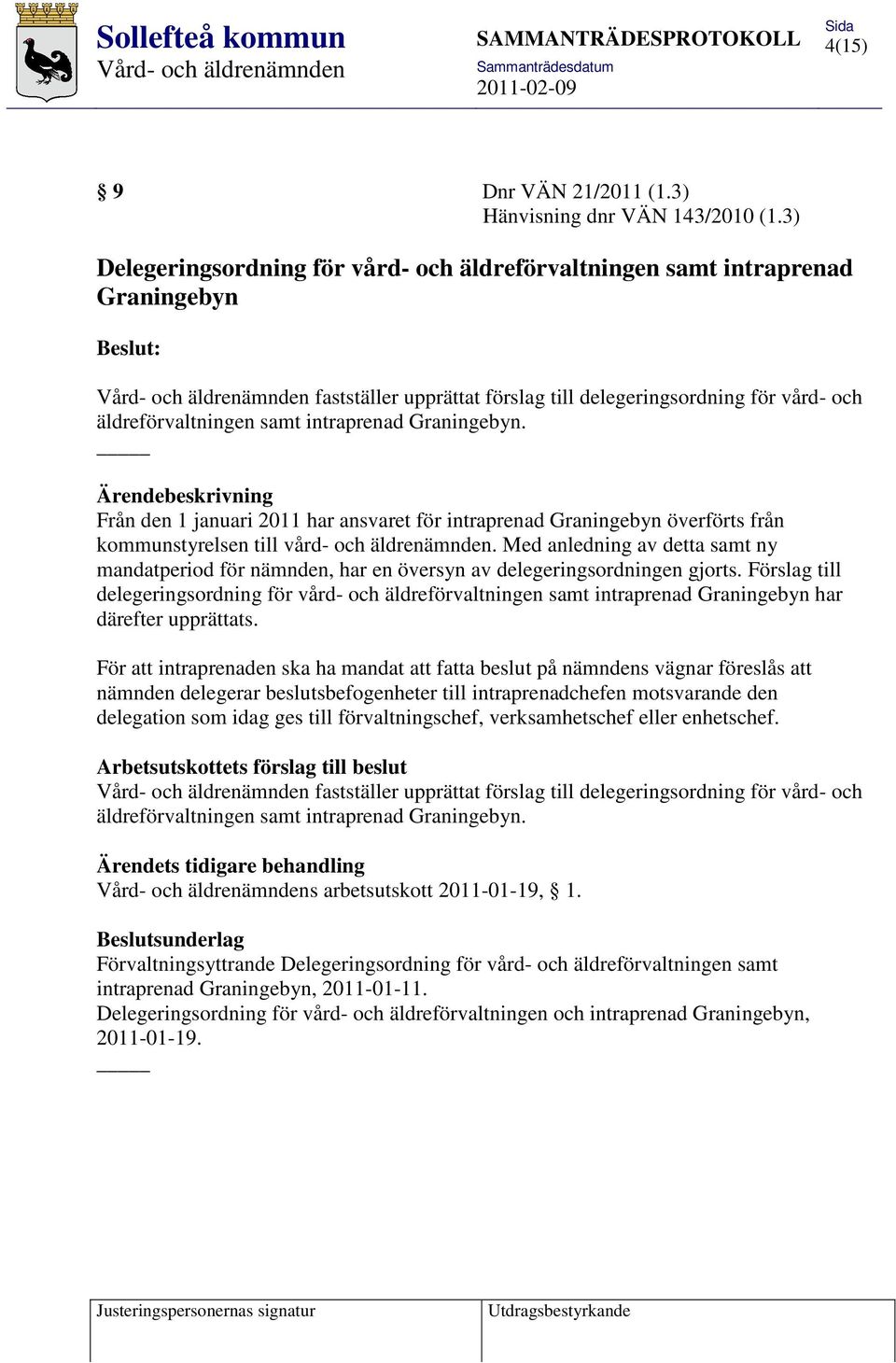 Från den 1 januari 2011 har ansvaret för intraprenad Graningebyn överförts från kommunstyrelsen till vård- och äldrenämnden.