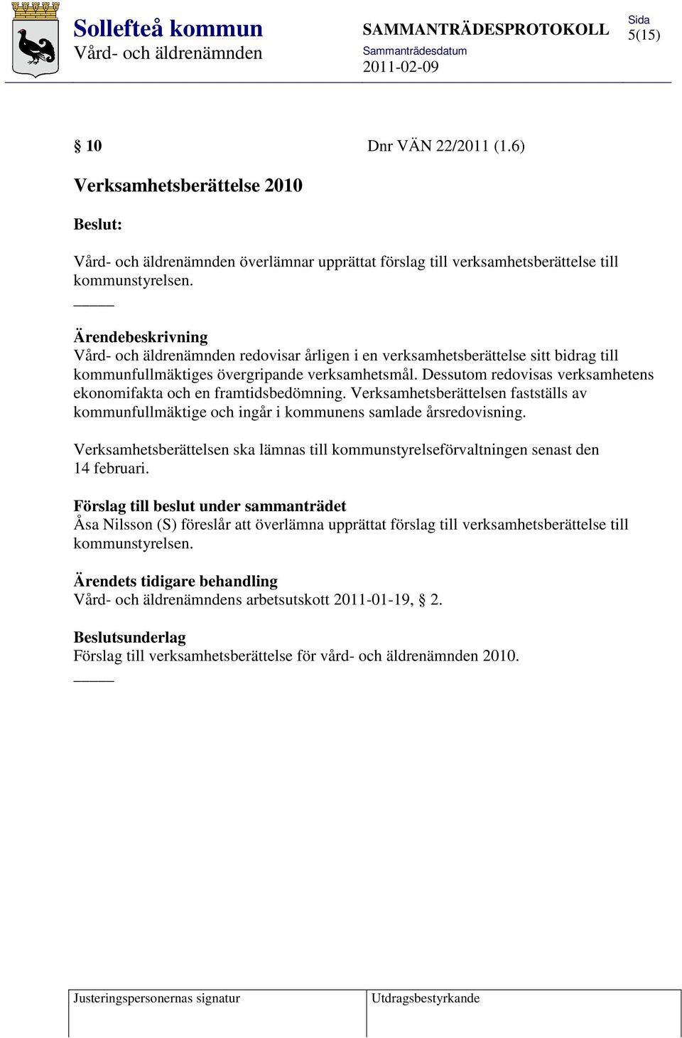 Verksamhetsberättelsen fastställs av kommunfullmäktige och ingår i kommunens samlade årsredovisning. Verksamhetsberättelsen ska lämnas till kommunstyrelseförvaltningen senast den 14 februari.