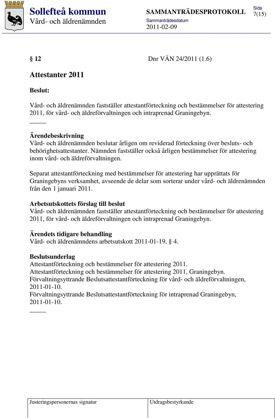 Separat attestantförteckning med bestämmelser för attestering har upprättats för Graningebyns verksamhet, avseende de delar som sorterar under vård- och äldrenämnden från den 1 januari 2011.