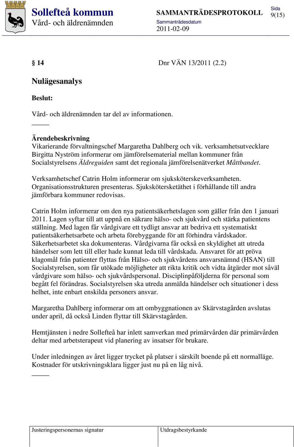 Verksamhetschef Catrin Holm informerar om sjuksköterskeverksamheten. Organisationsstrukturen presenteras. Sjukskötersketäthet i förhållande till andra jämförbara kommuner redovisas.