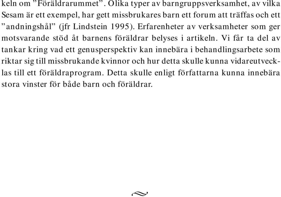 Lindstein 1995). Erfarenheter av verksamheter som ger motsvarande stöd åt barnens föräldrar belyses i artikeln.