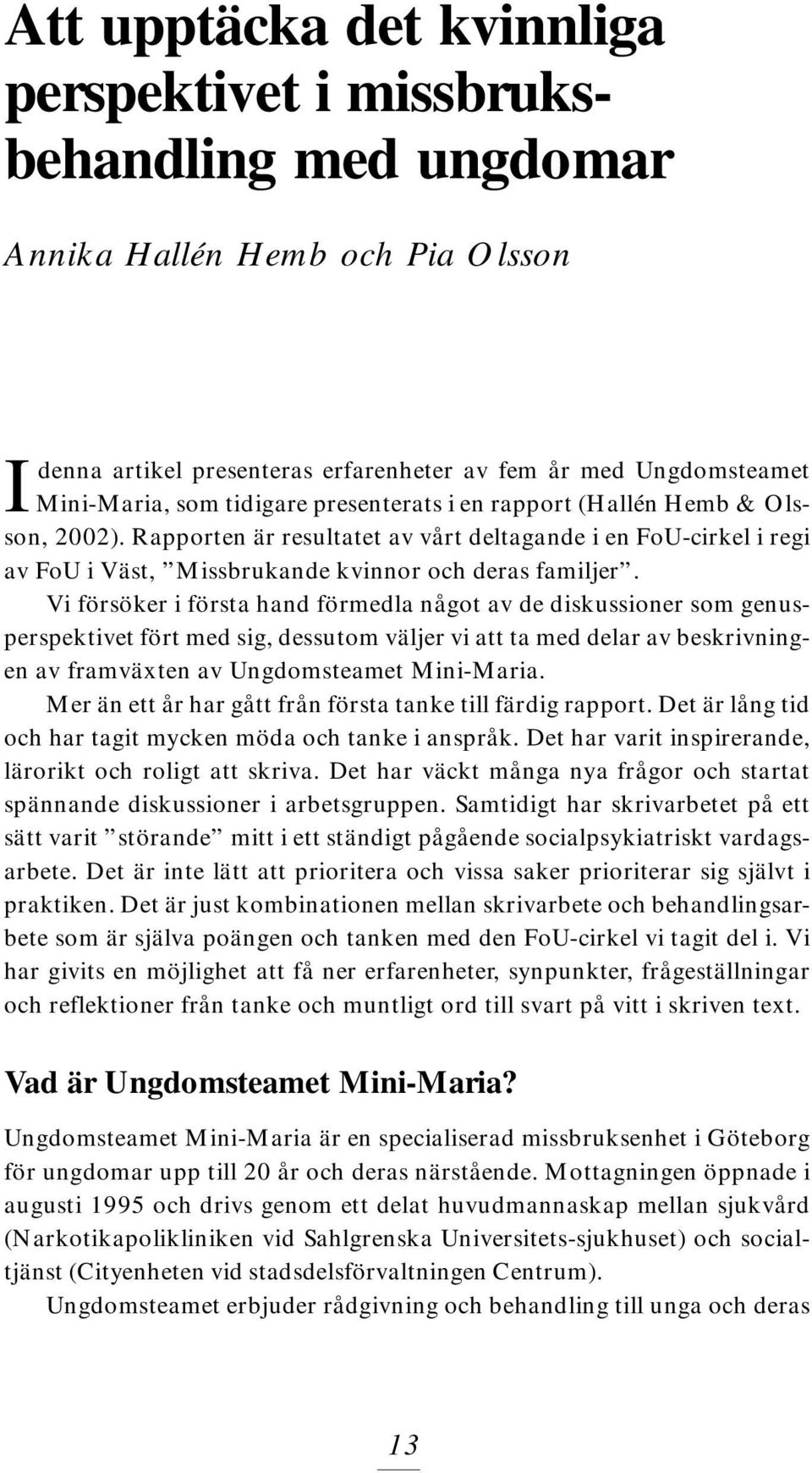 Vi försöker i första hand förmedla något av de diskussioner som genusperspektivet fört med sig, dessutom väljer vi att ta med delar av beskrivningen av framväxten av Ungdomsteamet Mini-Maria.