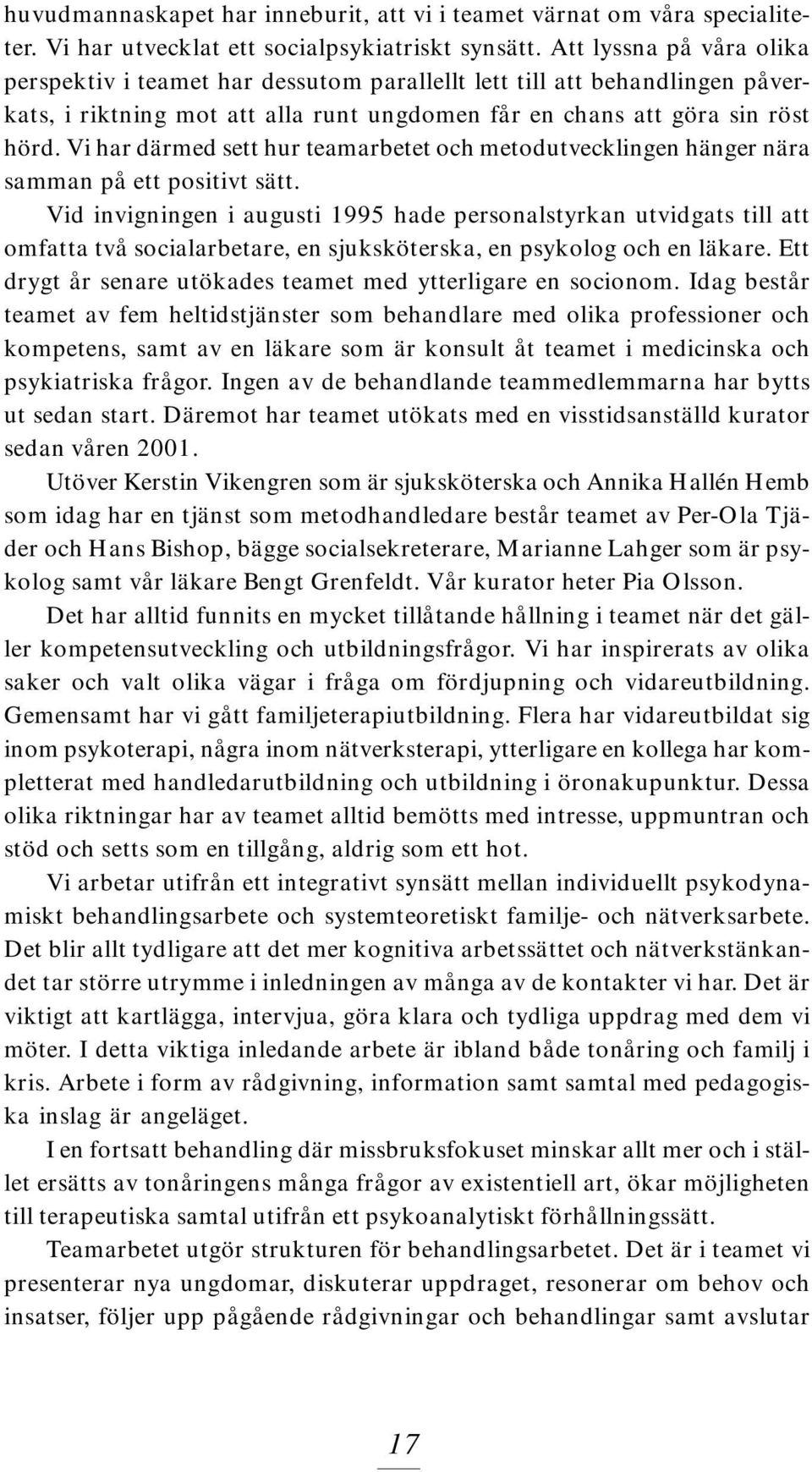 Vi har därmed sett hur teamarbetet och metodutvecklingen hänger nära samman på ett positivt sätt.