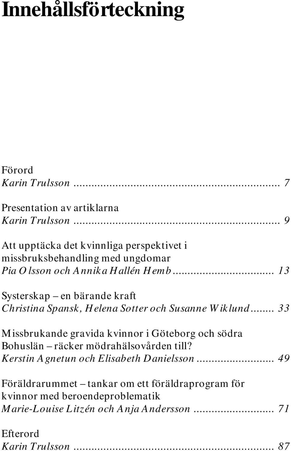 .. 13 Systerskap en bärande kraft Christina Spansk, Helena Sotter och Susanne Wiklund.