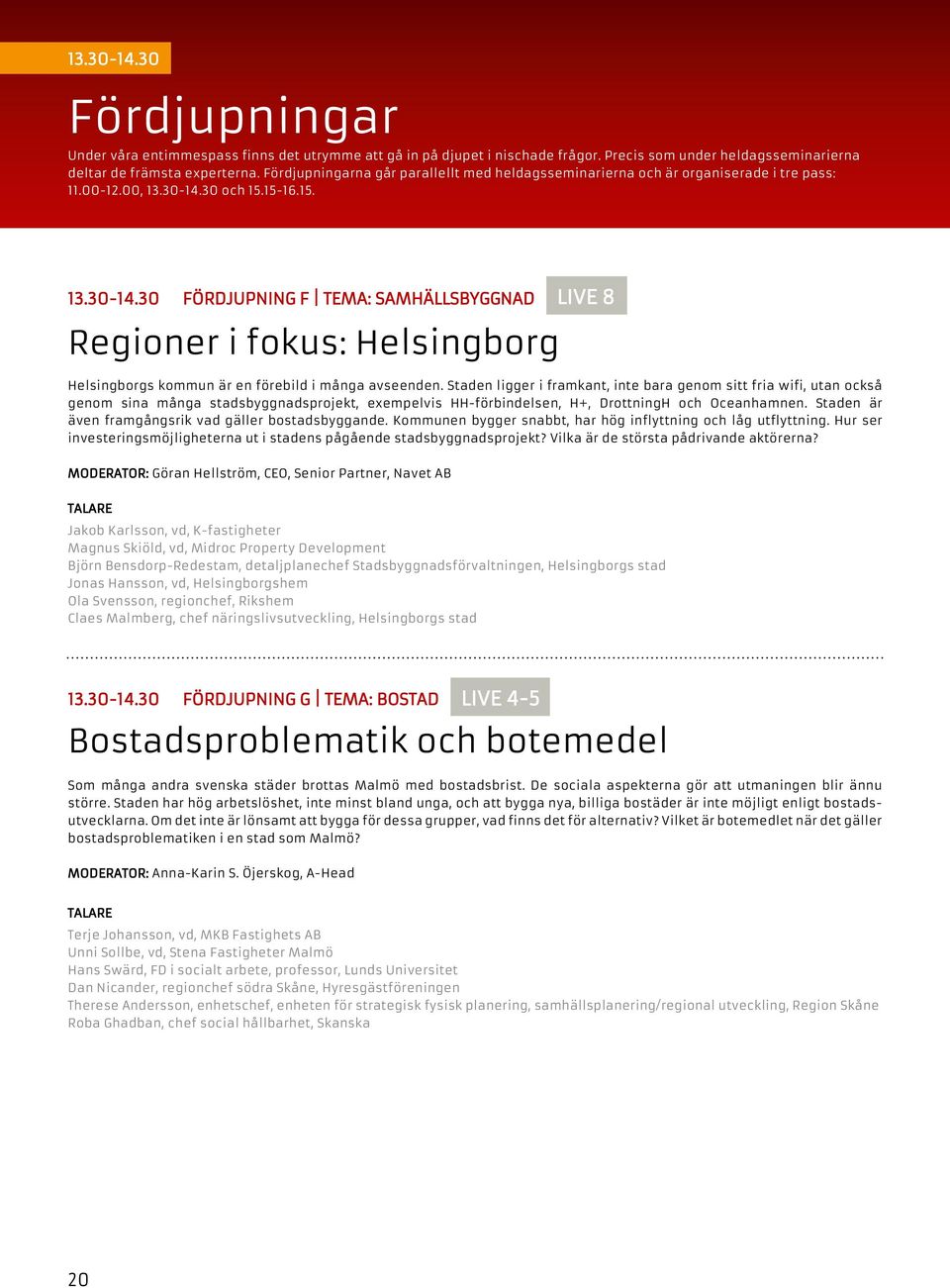 30 och 15.15-16.15. 13.30-14.30 FÖRDJUPNING F TEMA: SAMHÄLLSBYGGNAD LIVE 8 Regioner i fokus: Helsingborg Helsingborgs kommun är en förebild i många avseenden.