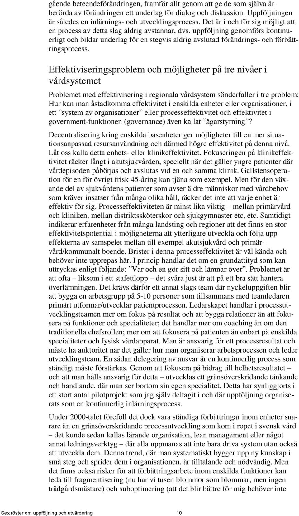 uppföljning genomförs kontinuerligt och bildar underlag för en stegvis aldrig avslutad förändrings- och förbättringsprocess.