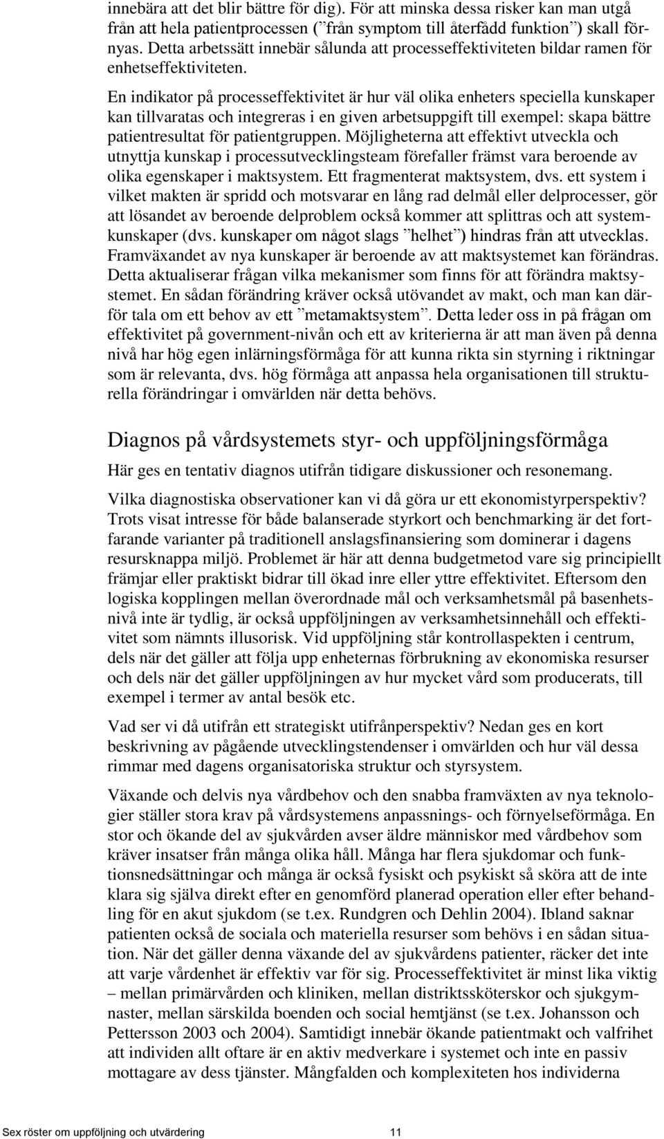 En indikator på processeffektivitet är hur väl olika enheters speciella kunskaper kan tillvaratas och integreras i en given arbetsuppgift till exempel: skapa bättre patientresultat för patientgruppen.