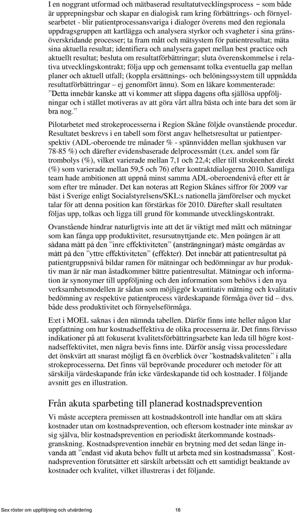 aktuella resultat; identifiera och analysera gapet mellan best practice och aktuellt resultat; besluta om resultatförbättringar; sluta överenskommelse i relativa utvecklingskontrakt; följa upp och