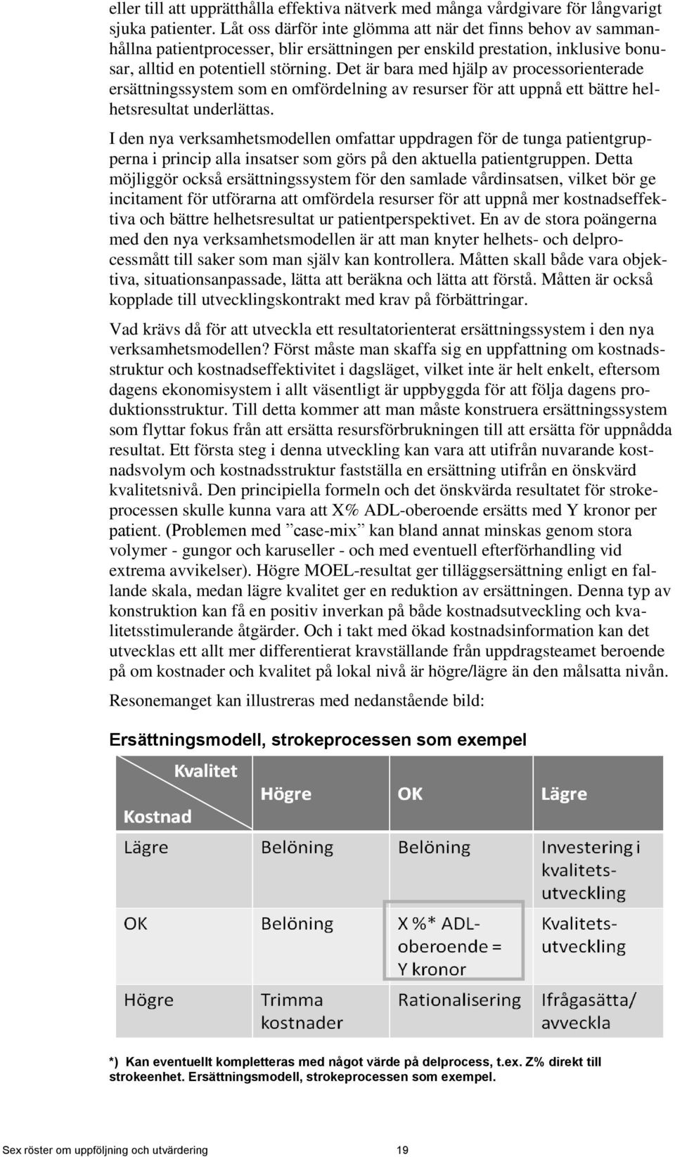 Det är bara med hjälp av processorienterade ersättningssystem som en omfördelning av resurser för att uppnå ett bättre helhetsresultat underlättas.