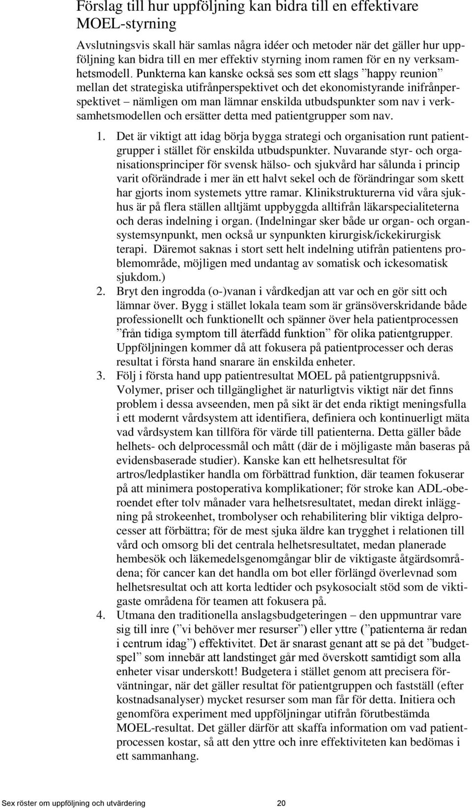 Punkterna kan kanske också ses som ett slags happy reunion mellan det strategiska utifrånperspektivet och det ekonomistyrande inifrånperspektivet nämligen om man lämnar enskilda utbudspunkter som nav