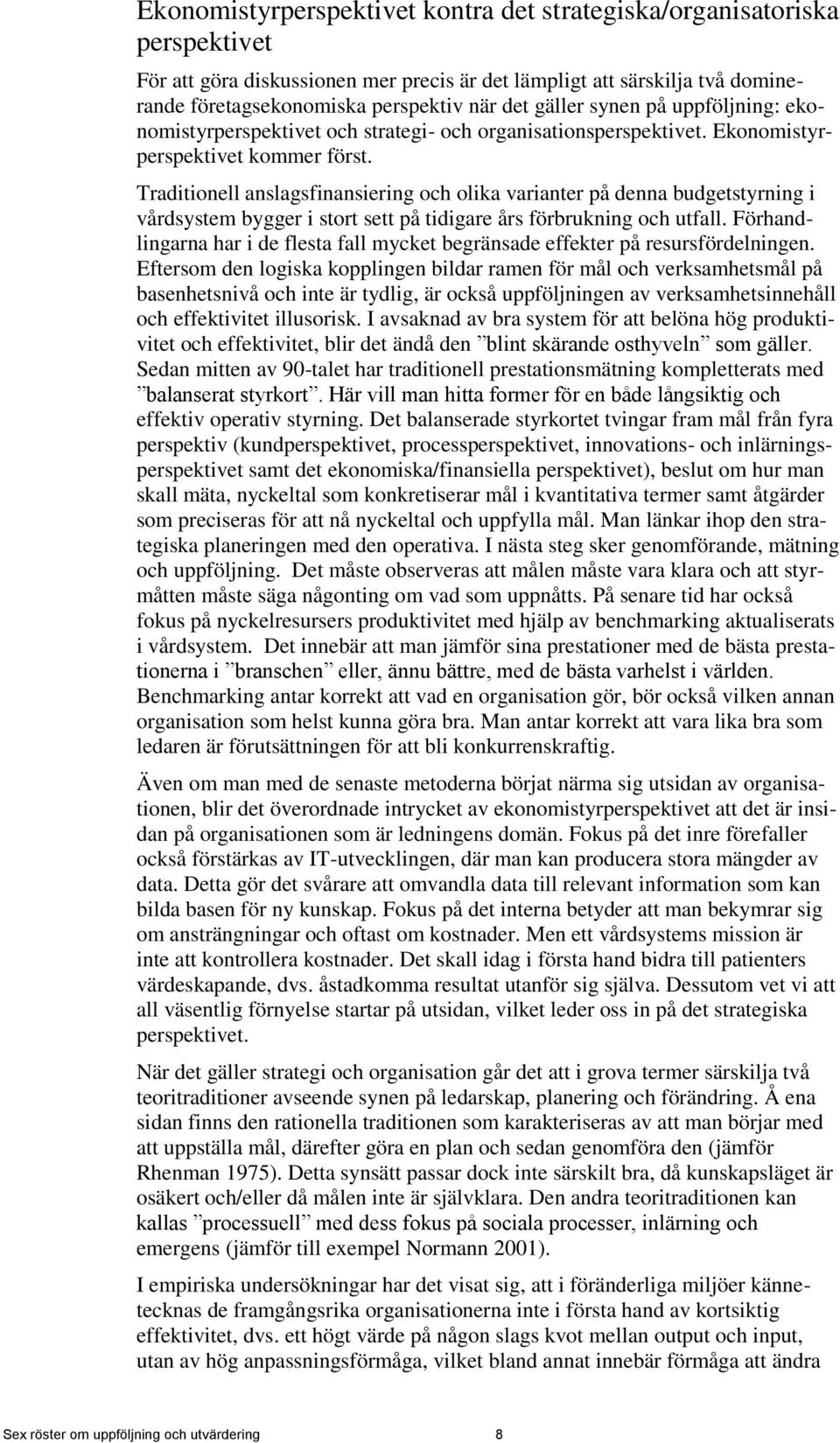 Traditionell anslagsfinansiering och olika varianter på denna budgetstyrning i vårdsystem bygger i stort sett på tidigare års förbrukning och utfall.