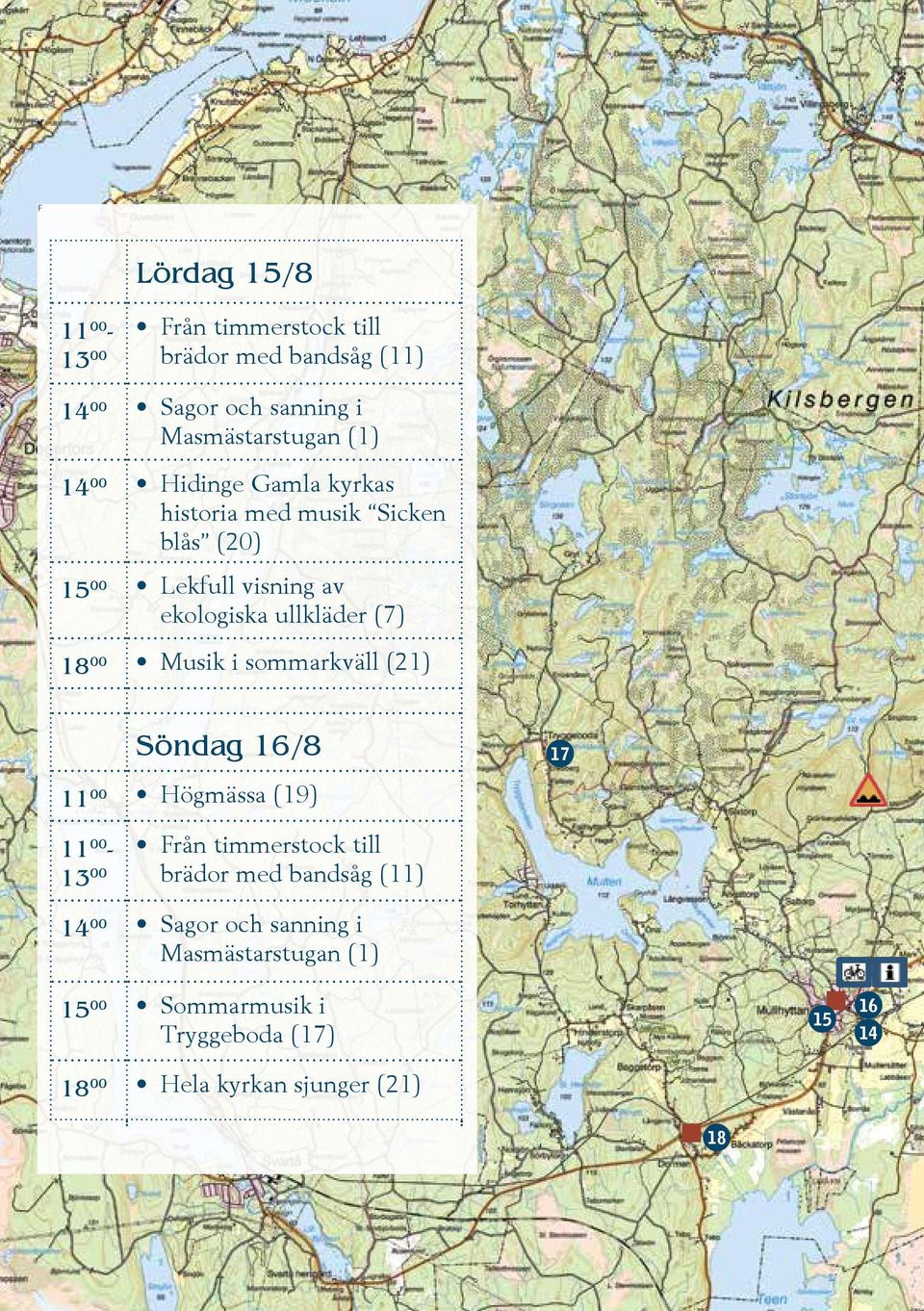 Musik i sommarkväll (21) Söndag 16/8 11 00 Högmässa (19) 17 11 00 - Från timmerstock till 13 00 brädor med bandsåg (11)