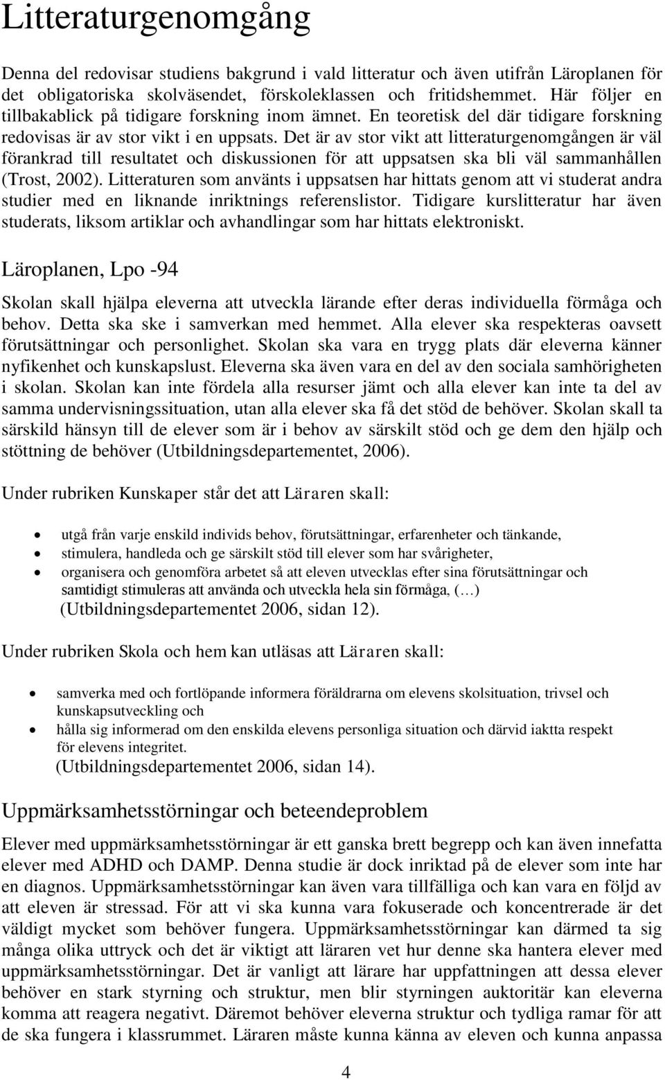 Det är av stor vikt att litteraturgenomgången är väl förankrad till resultatet och diskussionen för att uppsatsen ska bli väl sammanhållen (Trost, 2002).