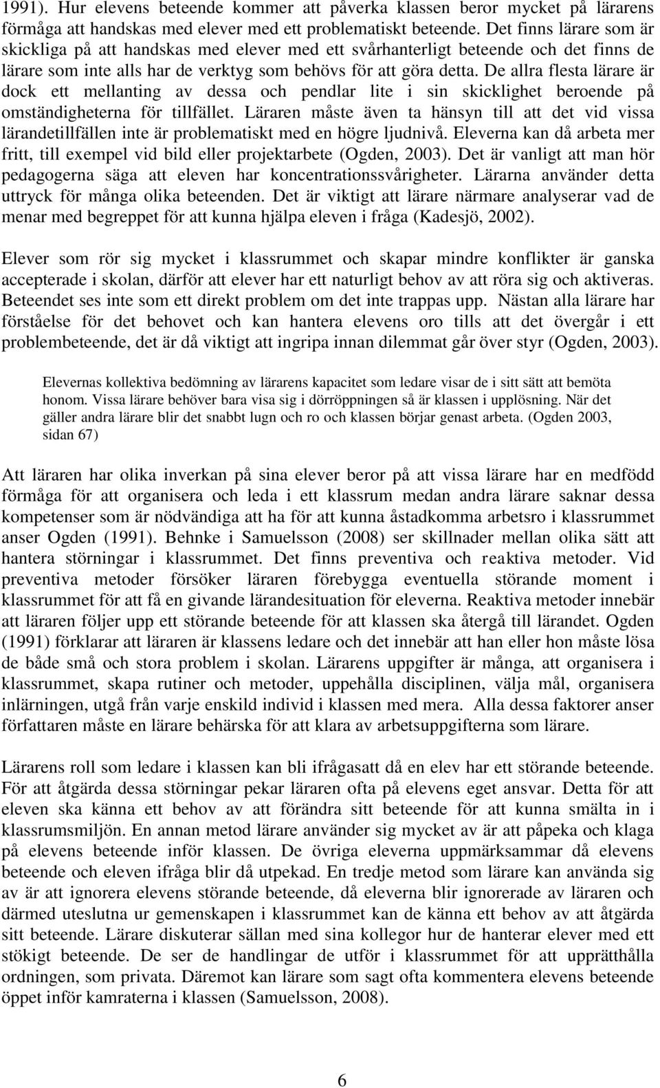 De allra flesta lärare är dock ett mellanting av dessa och pendlar lite i sin skicklighet beroende på omständigheterna för tillfället.