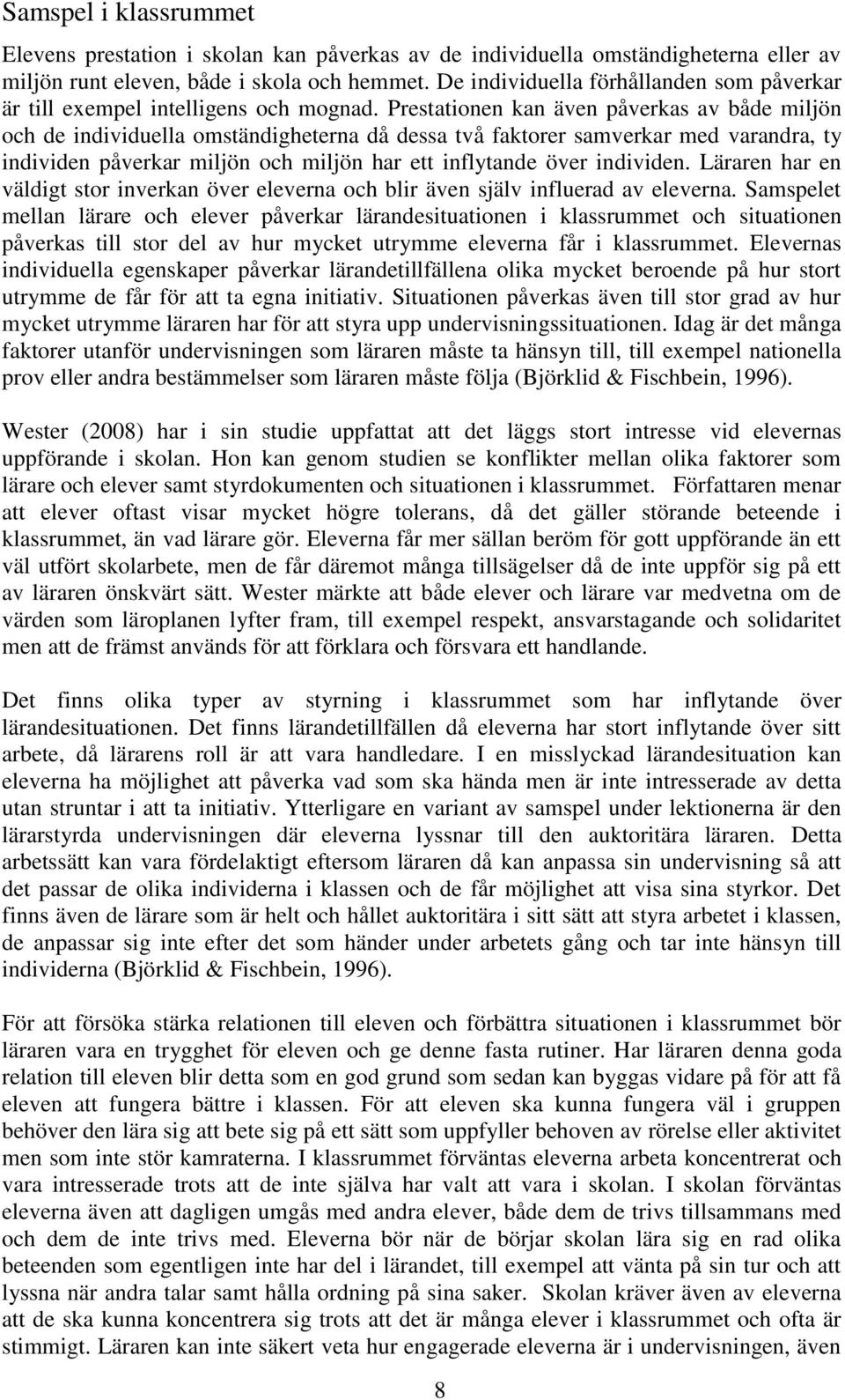 Prestationen kan även påverkas av både miljön och de individuella omständigheterna då dessa två faktorer samverkar med varandra, ty individen påverkar miljön och miljön har ett inflytande över