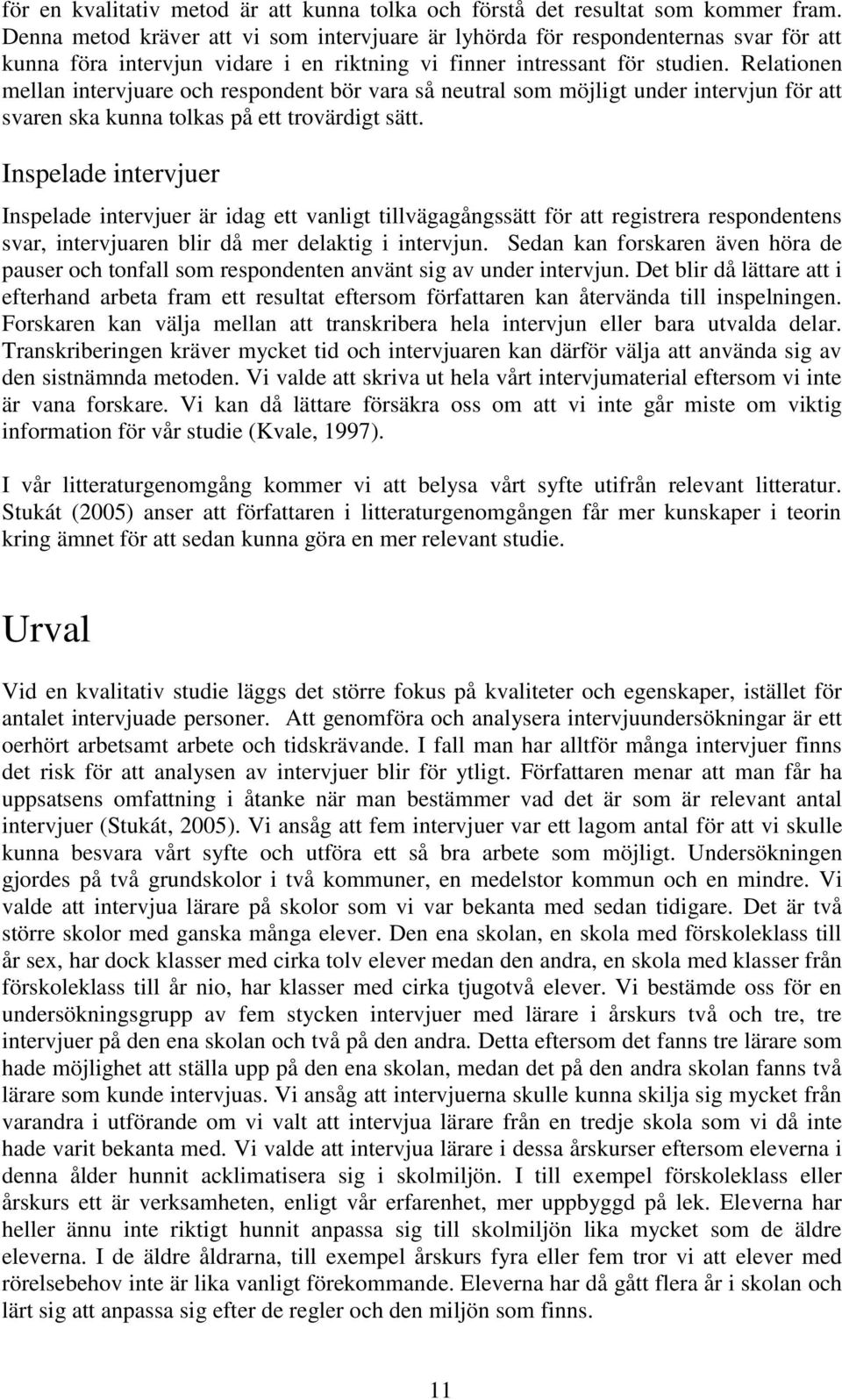 Relationen mellan intervjuare och respondent bör vara så neutral som möjligt under intervjun för att svaren ska kunna tolkas på ett trovärdigt sätt.