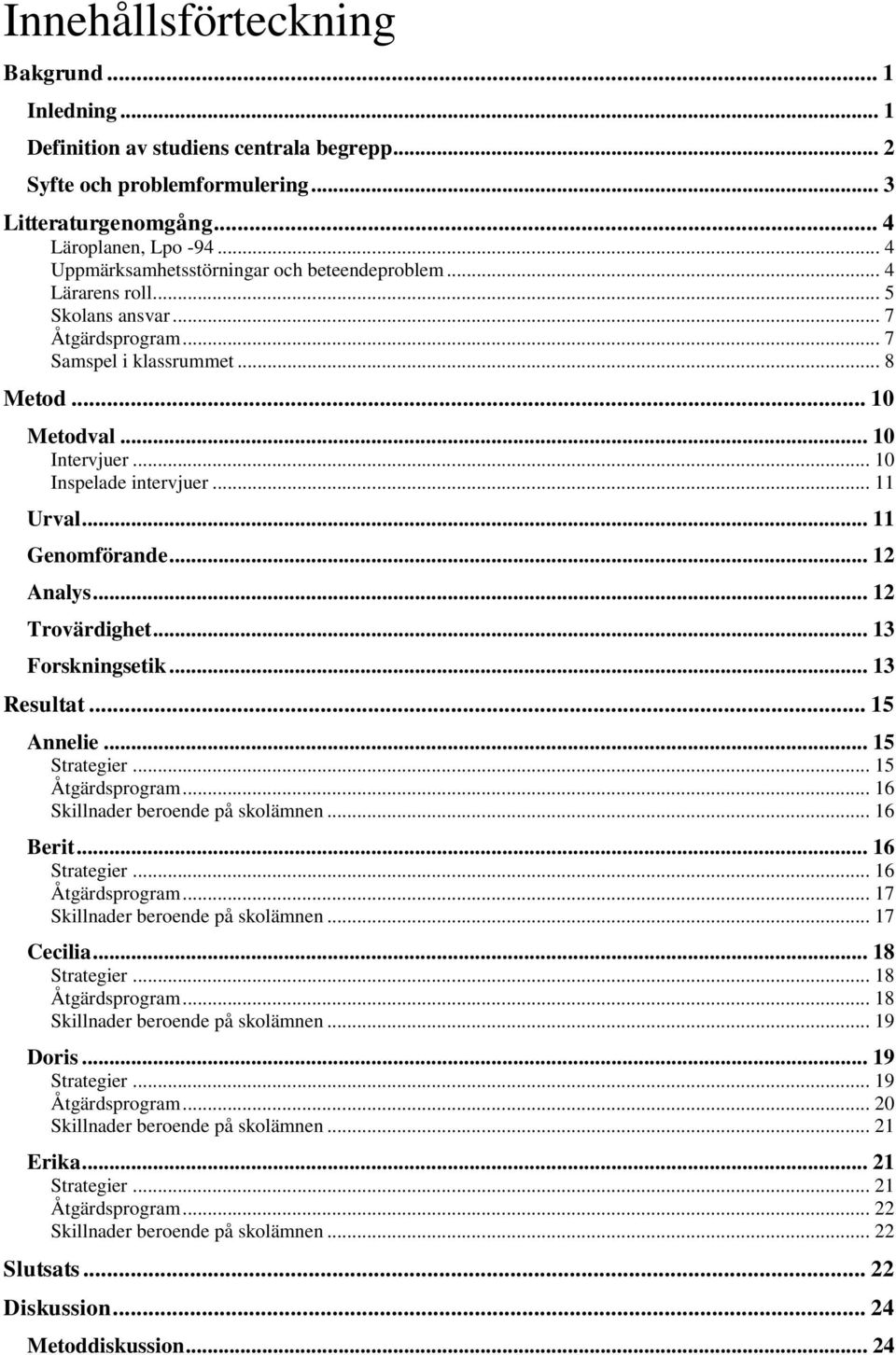 .. 10 Inspelade intervjuer... 11 Urval... 11 Genomförande... 12 Analys... 12 Trovärdighet... 13 Forskningsetik... 13 Resultat... 15 Annelie... 15 Strategier... 15 Åtgärdsprogram.