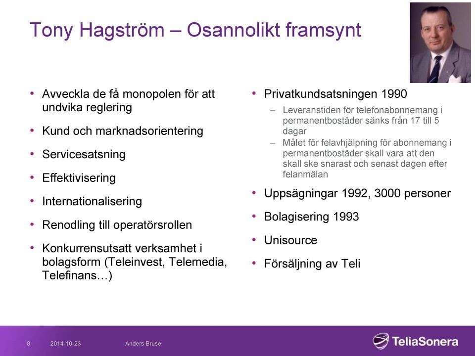 Privatkundsatsningen 1990 Leveranstiden för telefonabonnemang i permanentbostäder sänks från 17 till 5 dagar Målet för felavhjälpning för abonnemang