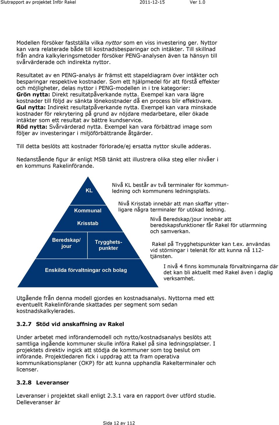 Resultatet av en PENG-analys är främst ett stapeldiagram över intäkter och besparingar respektive kostnader.