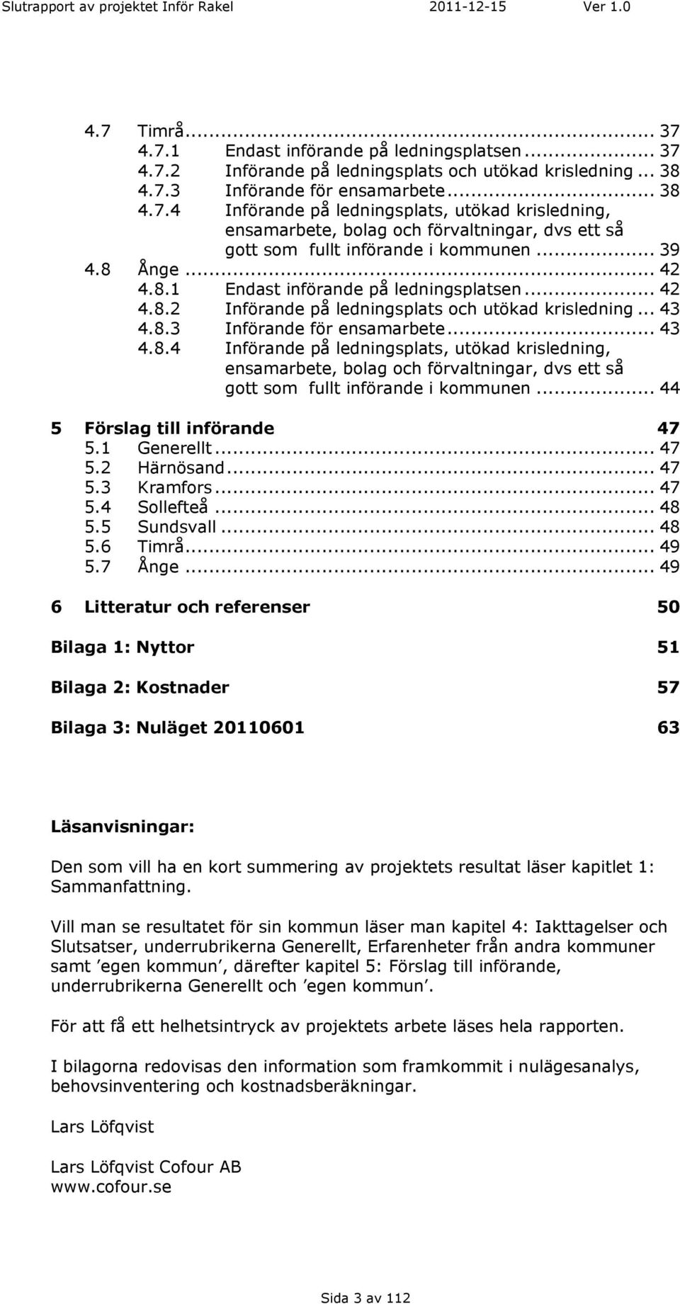 .. 44 5 Förslag till införande 47 5.1 Generellt... 47 5.2 Härnösand... 47 5.3 Kramfors... 47 5.4 Sollefteå... 48 5.5 Sundsvall... 48 5.6 Timrå... 49 5.7 Ånge.