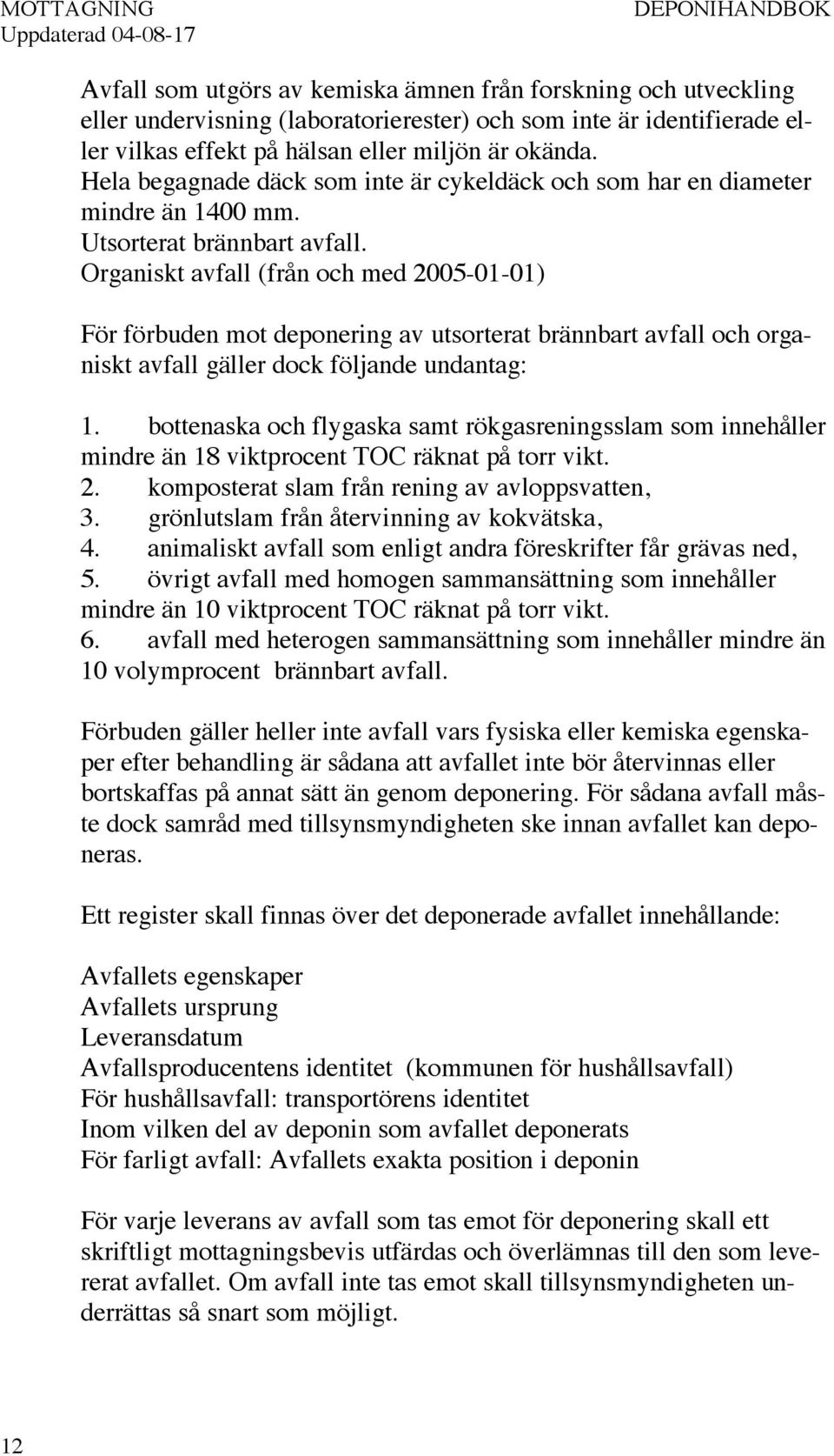 Organiskt avfall (från och med 2005-01-01) För förbuden mot deponering av utsorterat brännbart avfall och organiskt avfall gäller dock följande undantag: 1.