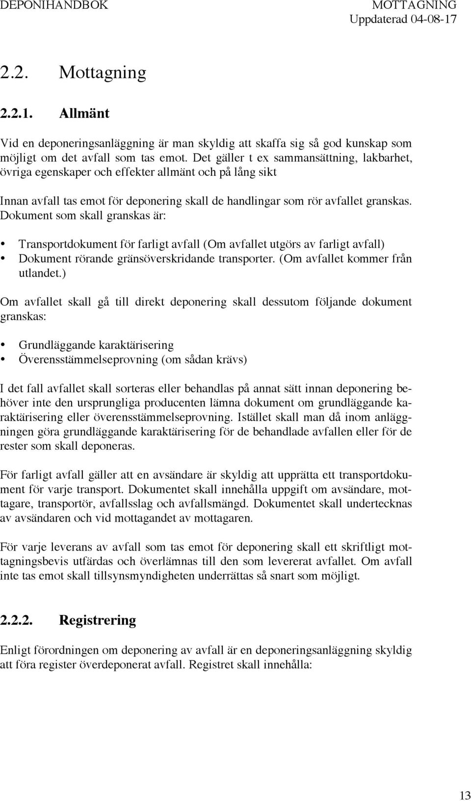 Dokument som skall granskas är: Transportdokument för farligt avfall (Om avfallet utgörs av farligt avfall) Dokument rörande gränsöverskridande transporter. (Om avfallet kommer från utlandet.