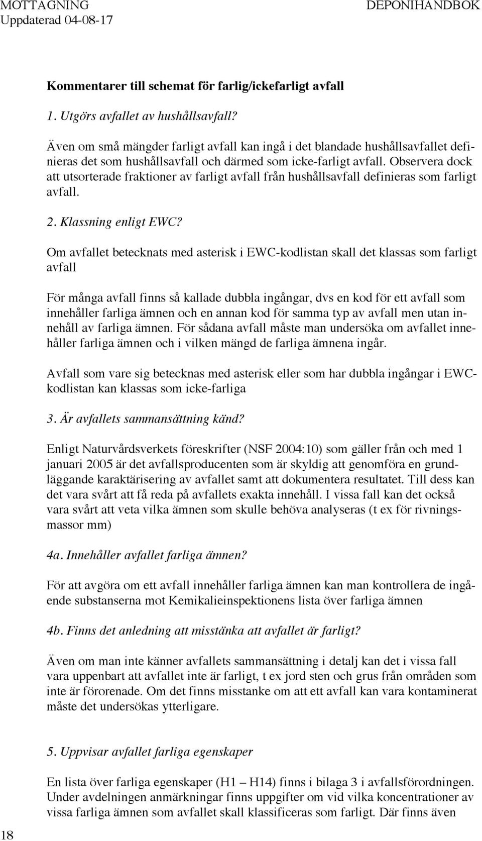 Observera dock att utsorterade fraktioner av farligt avfall från hushållsavfall definieras som farligt avfall. 2. Klassning enligt EWC?