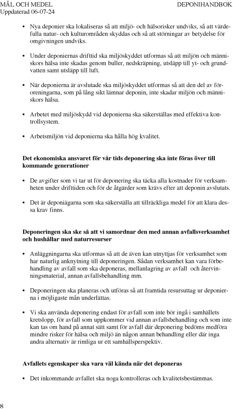 Under deponiernas drifttid ska miljöskyddet utformas så att miljön och människors hälsa inte skadas genom buller, nedskräpning, utsläpp till yt- och grundvatten samt utsläpp till luft.