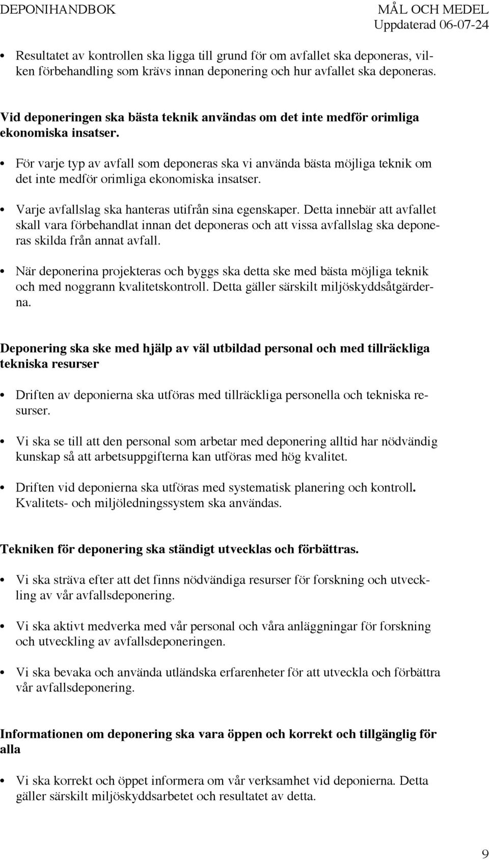 För varje typ av avfall som deponeras ska vi använda bästa möjliga teknik om det inte medför orimliga ekonomiska insatser. Varje avfallslag ska hanteras utifrån sina egenskaper.