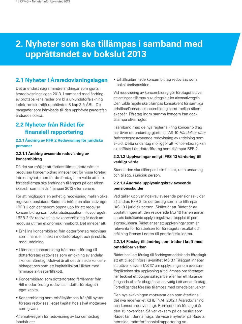 I samband med ändring av brottsbalkens regler om bl a urkundsförfalskning i elektronisk miljö upphävdes 8 kap 3 ÅRL. De paragrafer som hänvisade till den upphävda paragrafen ändrades också. 2.