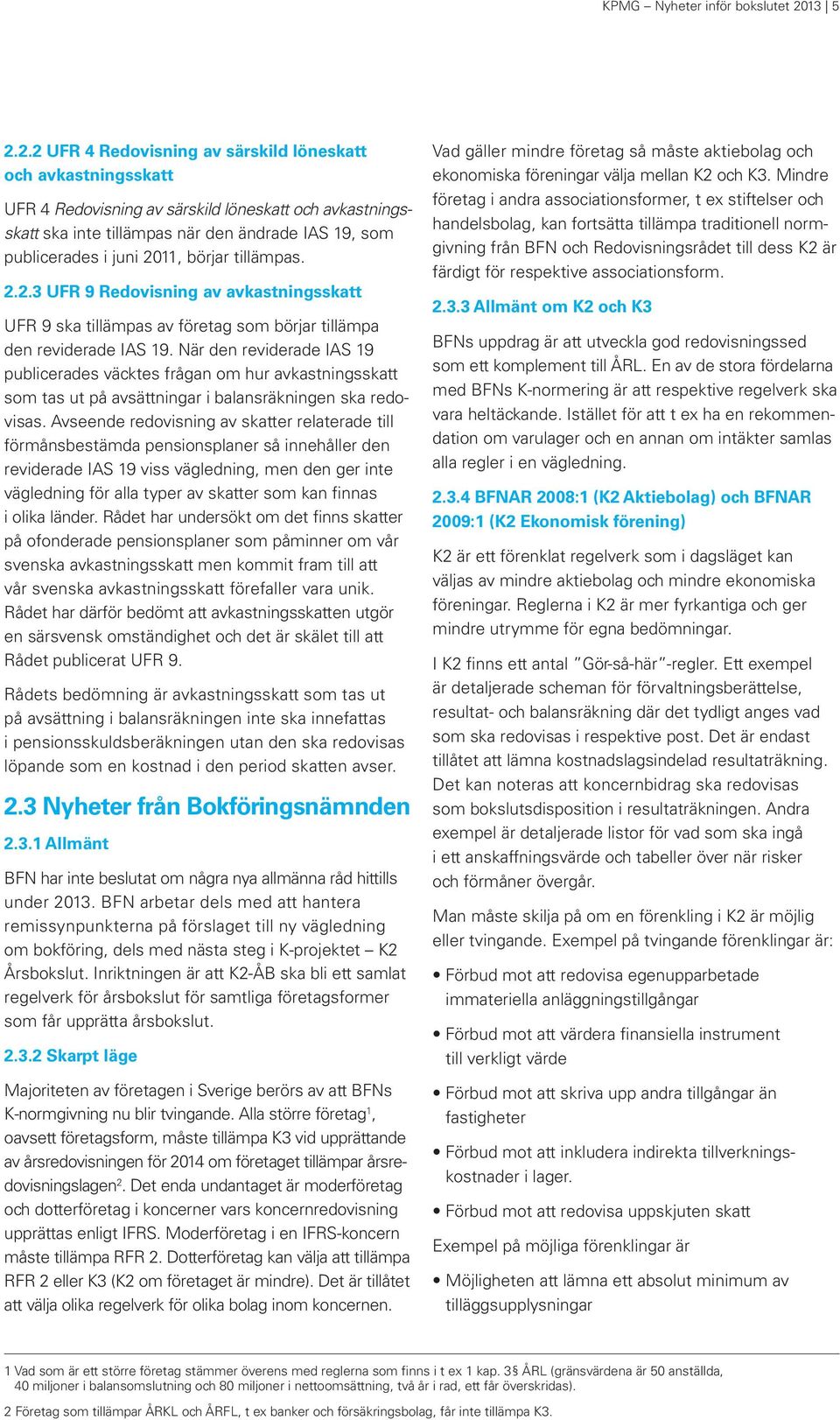 2.2 UFR 4 Redovisning av särskild löneskatt och avkastningsskatt UFR 4 Redovisning av särskild löneskatt och avkastningsskatt ska inte tillämpas när den ändrade IAS 19, som publicerades i juni 2011,